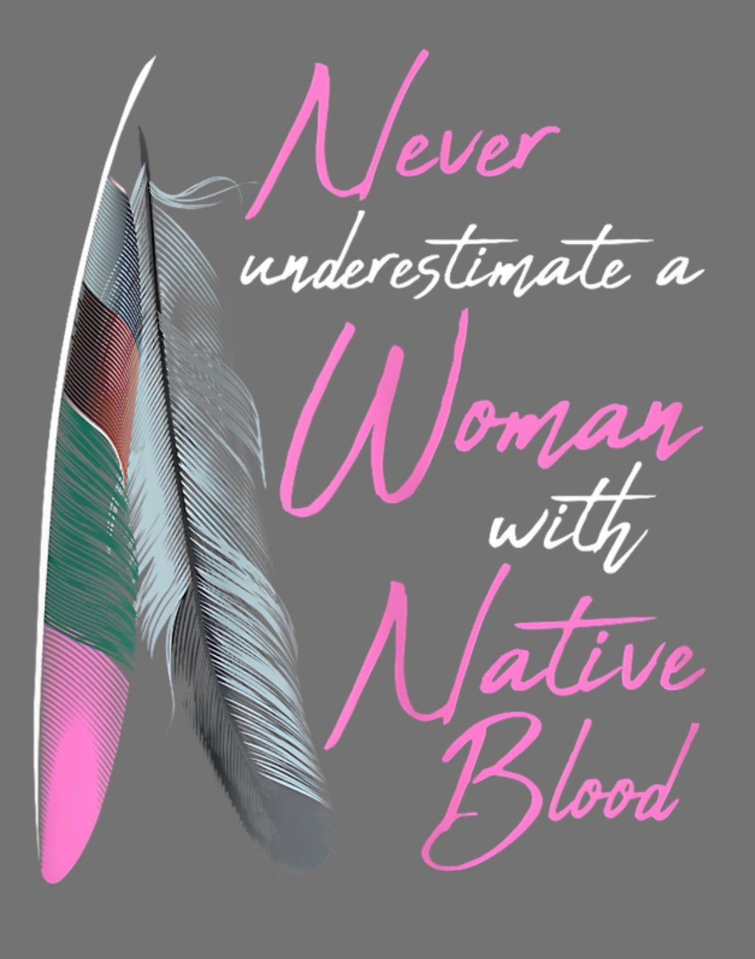 Never Underestimate A Woman With Native Blood